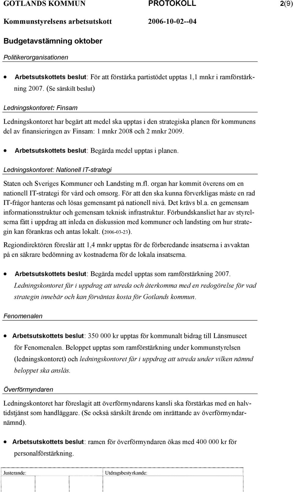 Arbetsutskottets beslut: Begärda medel upptas i planen. Ledningskontoret: Nationell IT-strategi Staten och Sveriges Kommuner och Landsting m.fl.