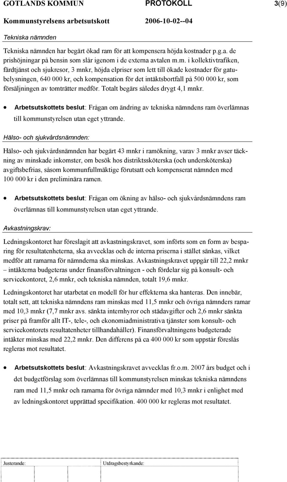 den har begärt ökad ram 