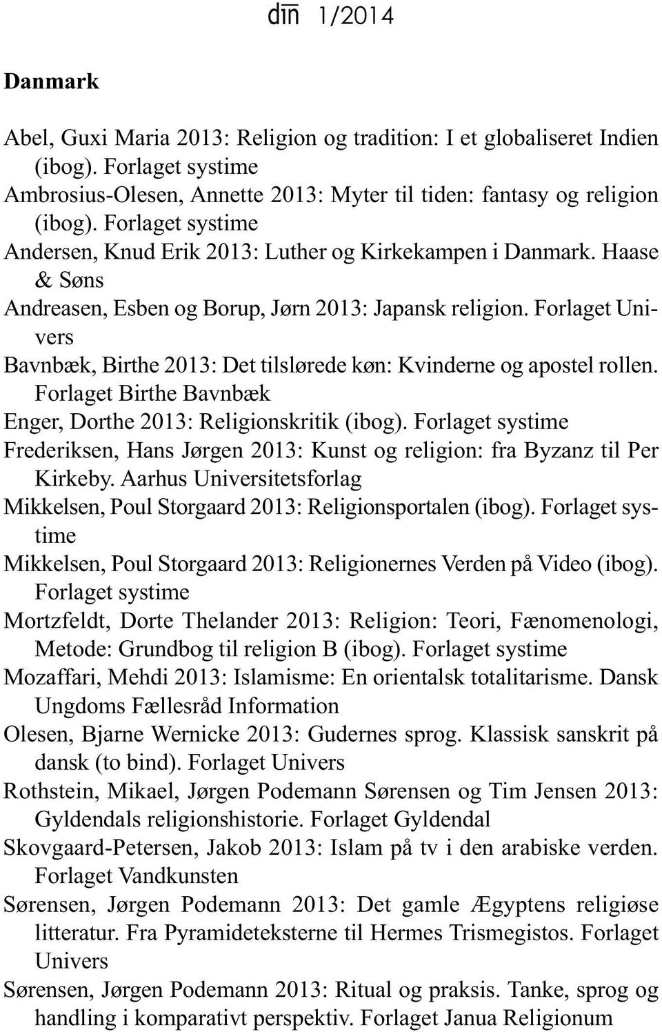 Forlaget Univers Bavnbæk, Birthe 2013: det tilslørede køn: Kvinderne og apostel rollen. Forlaget Birthe Bavnbæk Enger, dorthe 2013: Religionskritik (ibog).