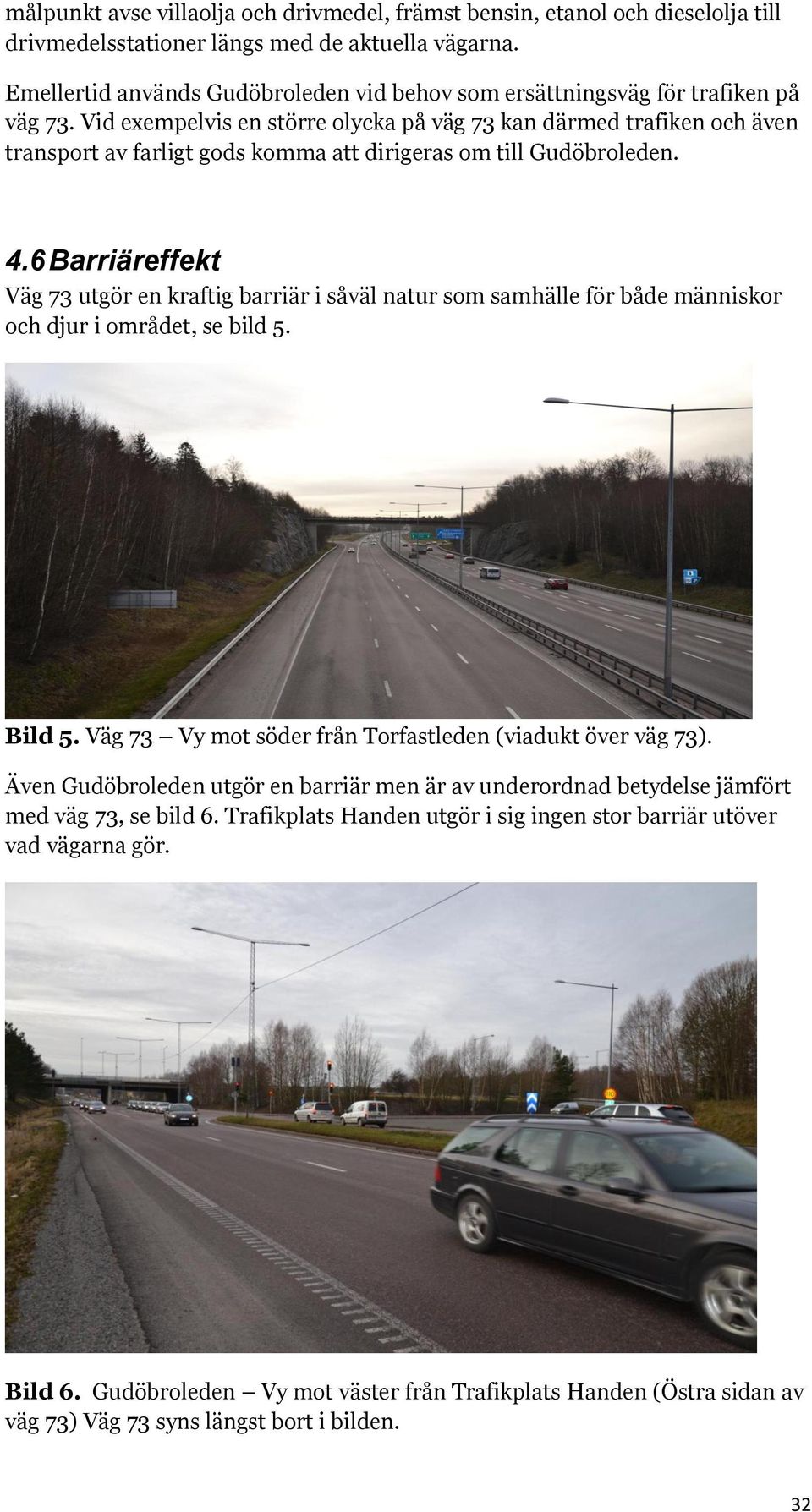 Vid exempelvis en större olycka på väg 73 kan därmed trafiken och även transport av farligt gods komma att dirigeras om till Gudöbroleden. 4.