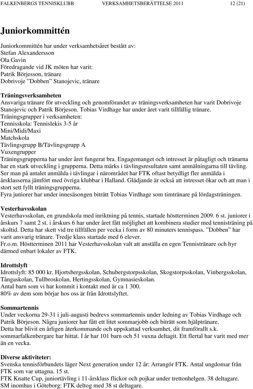 Patrik Börjeson. Tobias Virdhage har under året varit tillfällig tränare.