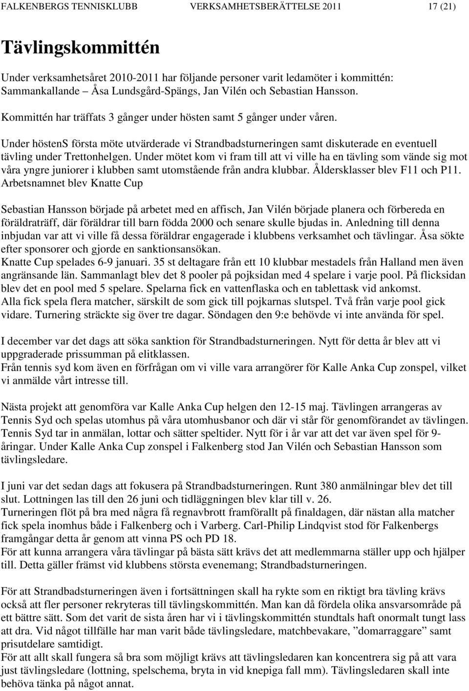 Under höstens första möte utvärderade vi Strandbadsturneringen samt diskuterade en eventuell tävling under Trettonhelgen.