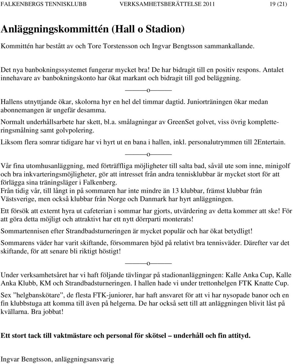 o Hallens utnyttjande ökar, skolorna hyr en hel del timmar dagtid. Juniorträningen ökar medan abonnemangen är ungefär desamma. Normalt underhållsarbete har skett, bl.a. smålagningar av GreenSet golvet, viss övrig kompletteringsmålning samt golvpolering.