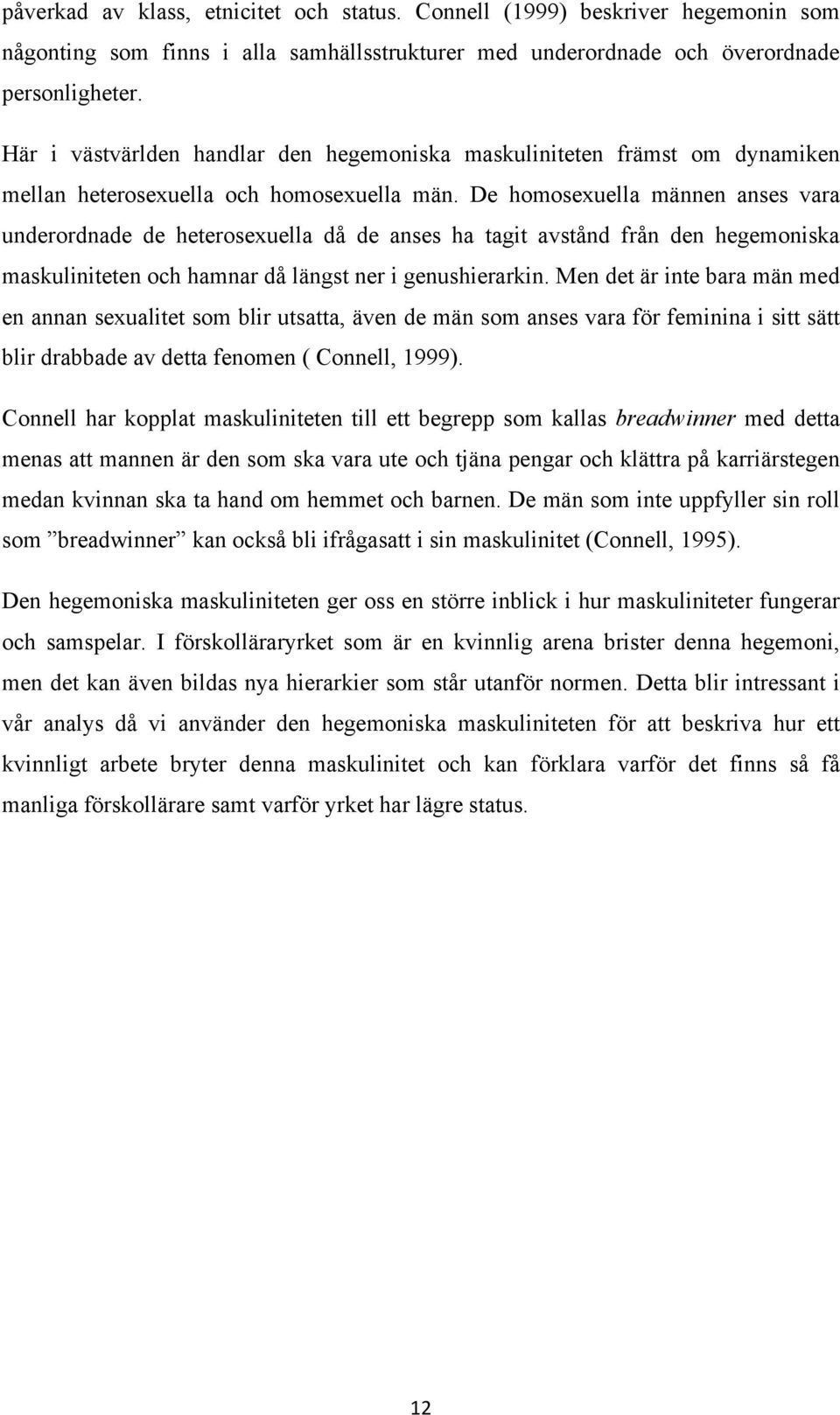 De homosexuella männen anses vara underordnade de heterosexuella då de anses ha tagit avstånd från den hegemoniska maskuliniteten och hamnar då längst ner i genushierarkin.