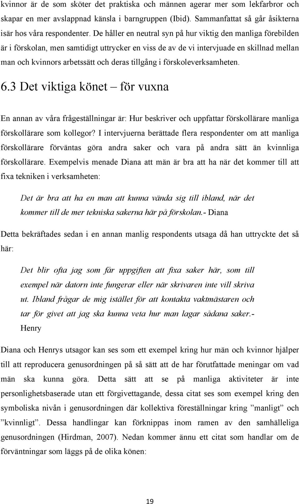 i förskoleverksamheten. 6.3 Det viktiga könet för vuxna En annan av våra frågeställningar är: Hur beskriver och uppfattar förskollärare manliga förskollärare som kollegor?