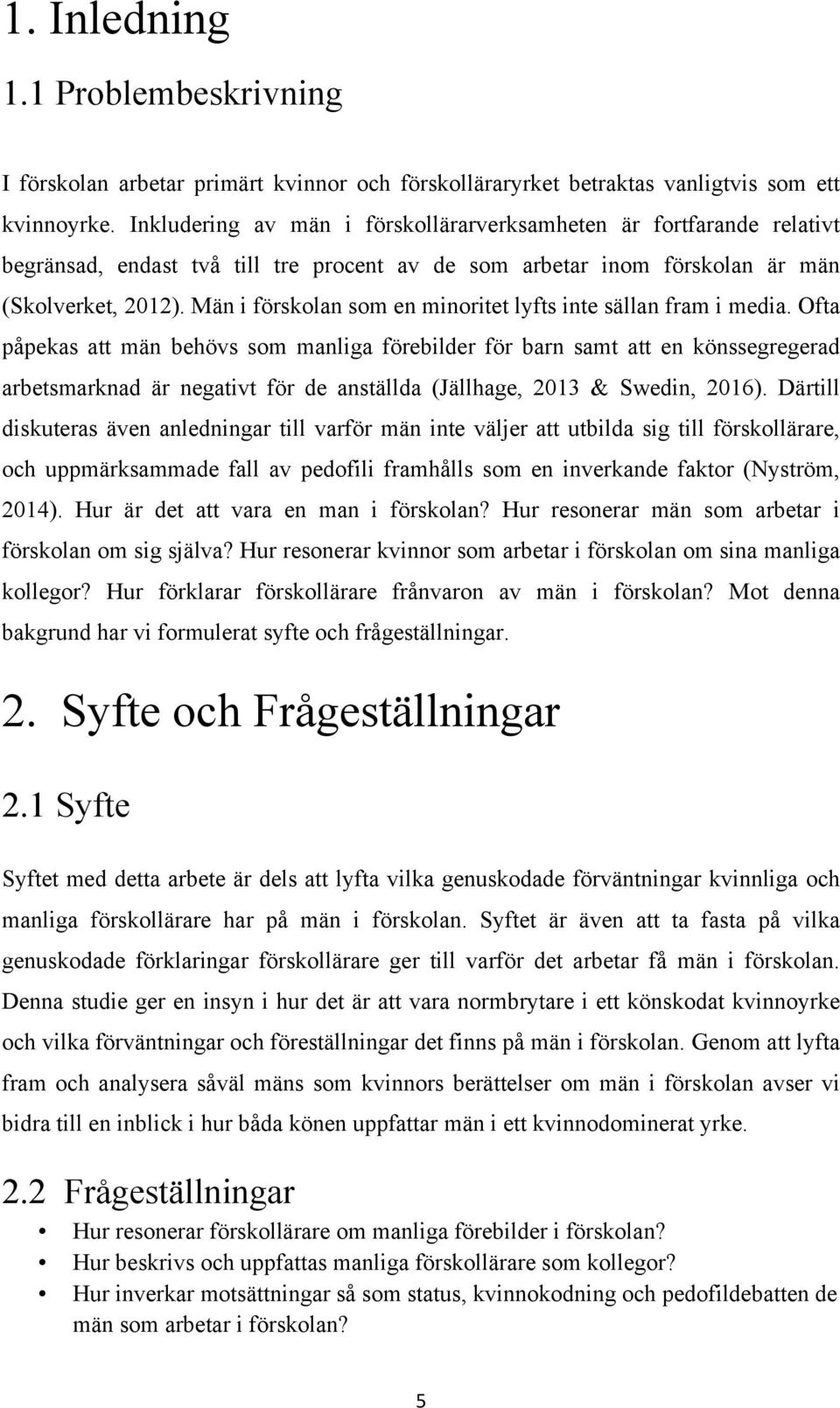 Män i förskolan som en minoritet lyfts inte sällan fram i media.