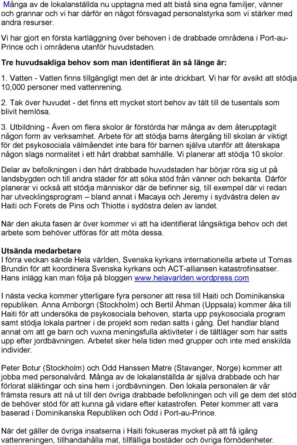 Vatten - Vatten finns tillgängligt men det är inte drickbart. Vi har för avsikt att stödja 10,000 personer med vattenrening. 2.