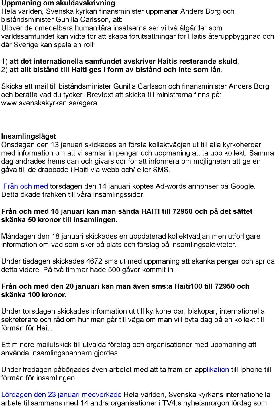 skuld, 2) att allt bistånd till Haiti ges i form av bistånd och inte som lån. Skicka ett mail till biståndsminister Gunilla Carlsson och finansminister Anders Borg och berätta vad du tycker.