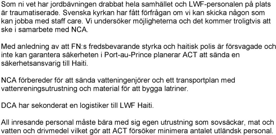 Med anledning av att FN:s fredsbevarande styrka och haitisk polis är försvagade och inte kan garantera säkerheten i Port-au-Prince planerar ACT att sända en säkerhetsansvarig till Haiti.