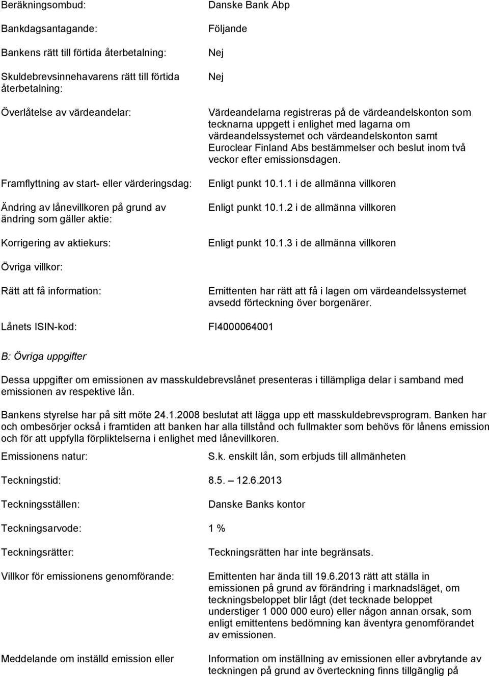 med lagarna om värdeandelssystemet och värdeandelskonton samt Euroclear Finland Abs bestämmelser och beslut inom två veckor efter emissionsdagen. Enligt punkt 10