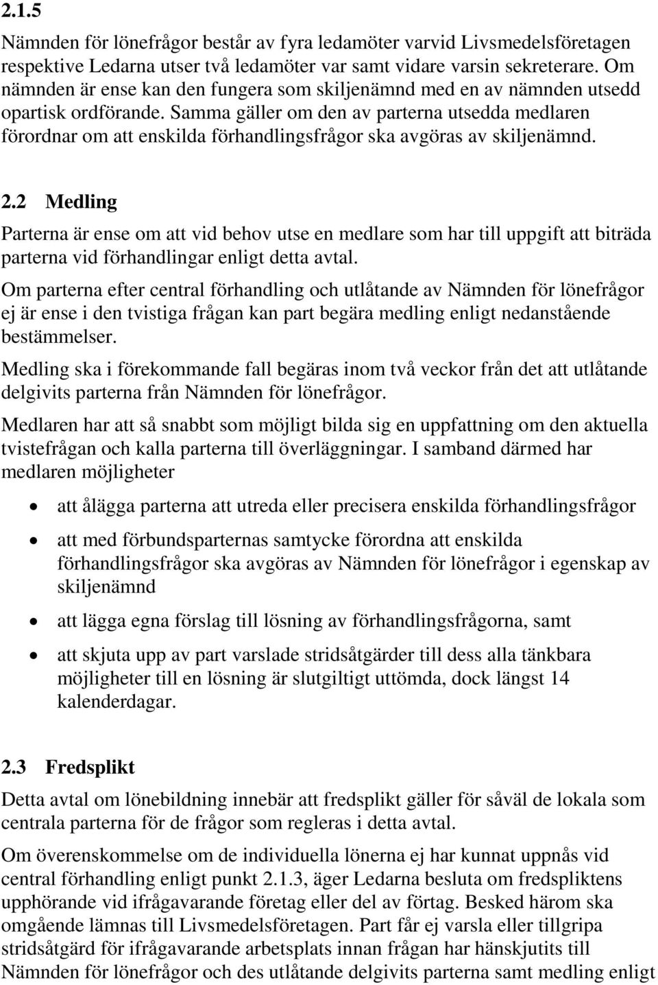 Samma gäller om den av parterna utsedda medlaren förordnar om att enskilda förhandlingsfrågor ska avgöras av skiljenämnd. 2.