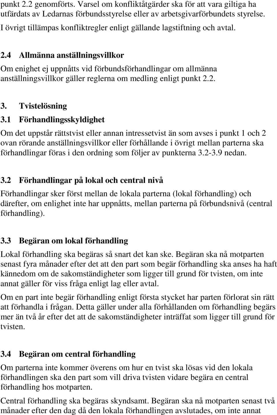 4 Allmänna anställningsvillkor Om enighet ej uppnåtts vid förbundsförhandlingar om allmänna anställningsvillkor gäller reglerna om medling enligt punkt 2.2. 3. Tvistelösning 3.