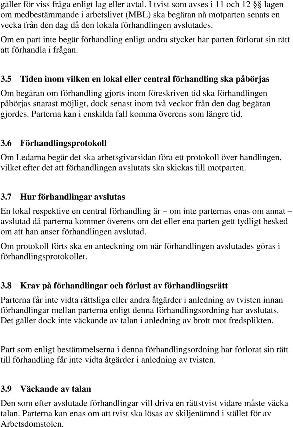 Om en part inte begär förhandling enligt andra stycket har parten förlorat sin rätt att förhandla i frågan. 3.