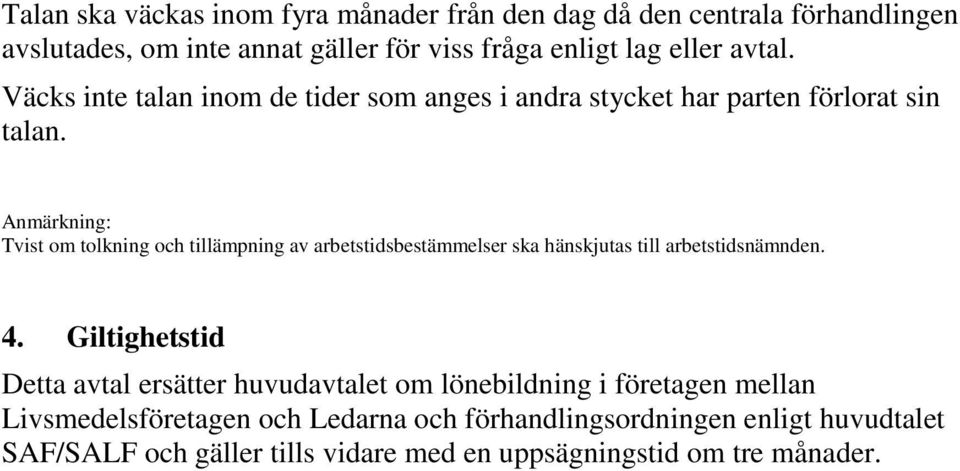 Anmärkning: Tvist om tolkning och tillämpning av arbetstidsbestämmelser ska hänskjutas till arbetstidsnämnden. 4.