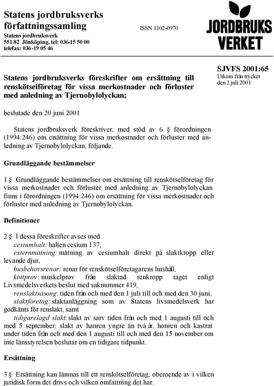 föreskriver, med stöd av 6 förordningen (1994:246) om ersättning för vissa merkostnader och förluster med anledning av Tjernobylolyckan, följande.