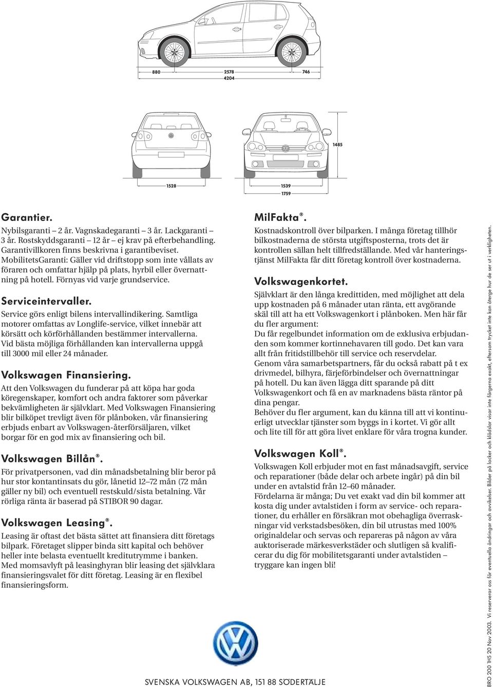 Service görs enligt bilens intervallindikering. Samtliga motorer omfattas av Longlife-service, vilket innebär att körsätt och körförhållanden bestämmer intervallerna.