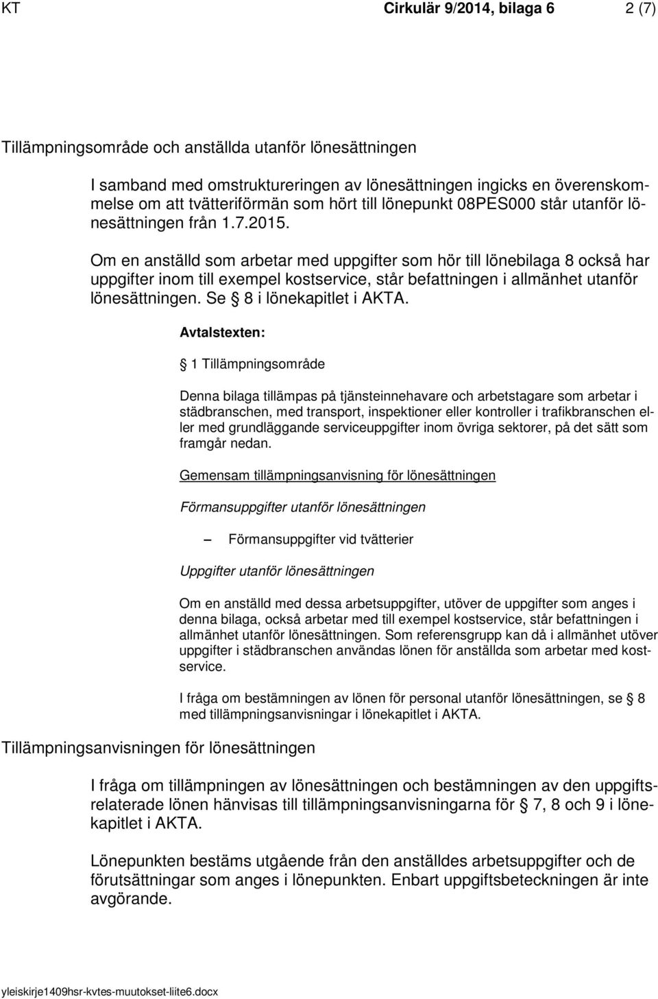 Om en anställd som arbetar med uppgifter som hör till lönebilaga 8 också har uppgifter inom till exempel kostservice, står befattningen i allmänhet utanför lönesättningen. Se 8 i lönekapitlet i AKTA.