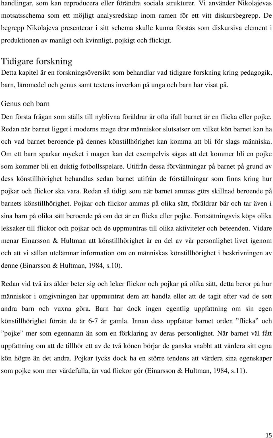 Tidigare forskning Detta kapitel är en forskningsöversikt som behandlar vad tidigare forskning kring pedagogik, barn, läromedel och genus samt textens inverkan på unga och barn har visat på.