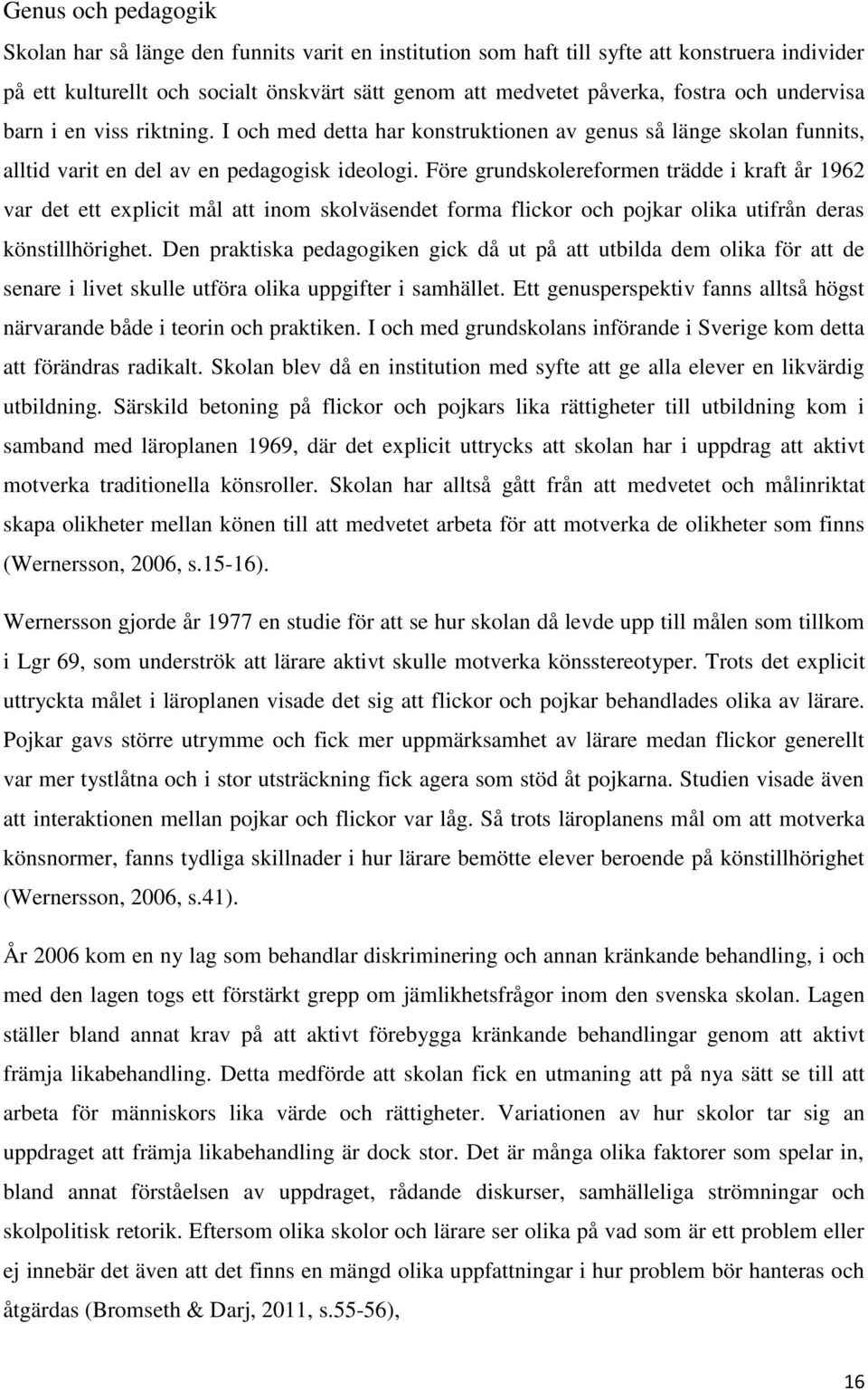 Före grundskolereformen trädde i kraft år 1962 var det ett explicit mål att inom skolväsendet forma flickor och pojkar olika utifrån deras könstillhörighet.