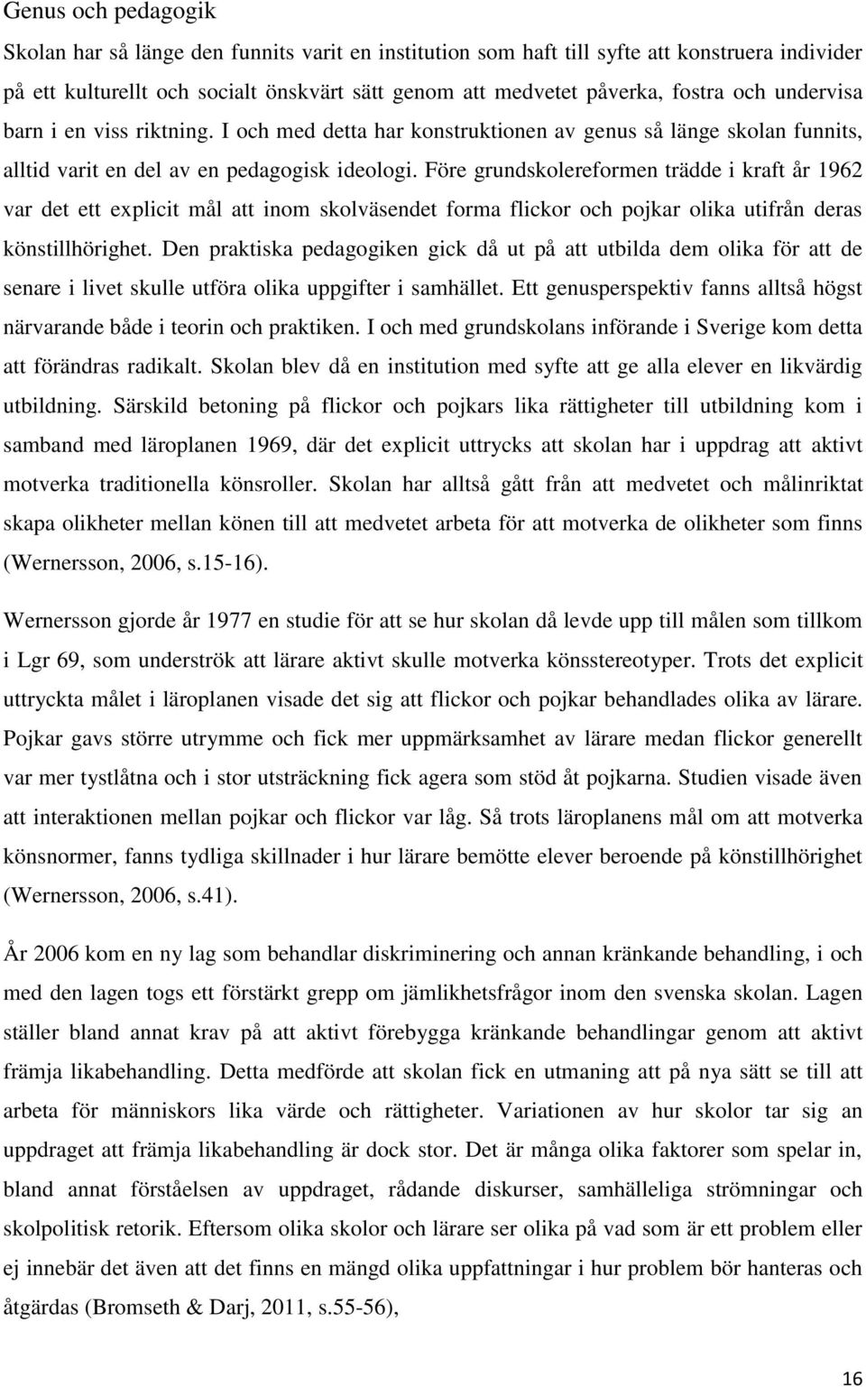 Före grundskolereformen trädde i kraft år 1962 var det ett explicit mål att inom skolväsendet forma flickor och pojkar olika utifrån deras könstillhörighet.