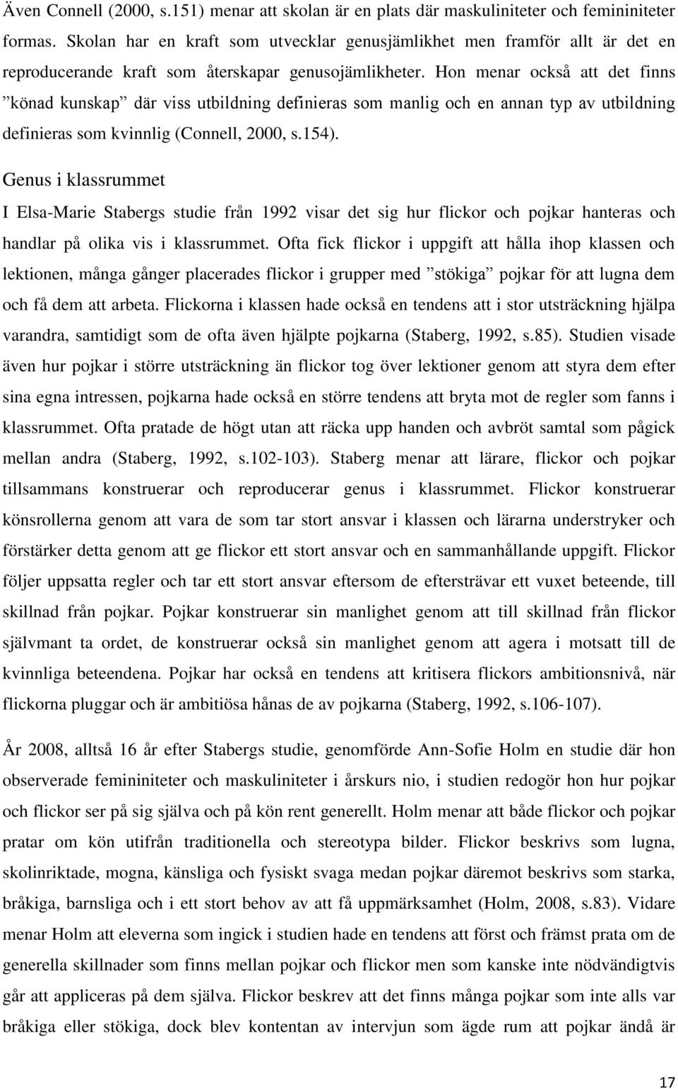 Hon menar också att det finns könad kunskap där viss utbildning definieras som manlig och en annan typ av utbildning definieras som kvinnlig (Connell, 2000, s.154).