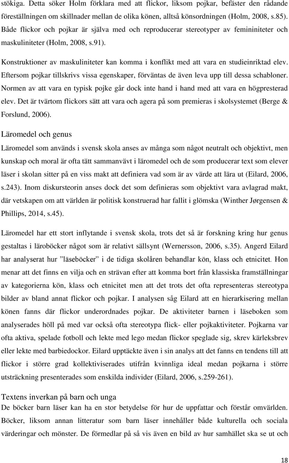 Konstruktioner av maskuliniteter kan komma i konflikt med att vara en studieinriktad elev. Eftersom pojkar tillskrivs vissa egenskaper, förväntas de även leva upp till dessa schabloner.