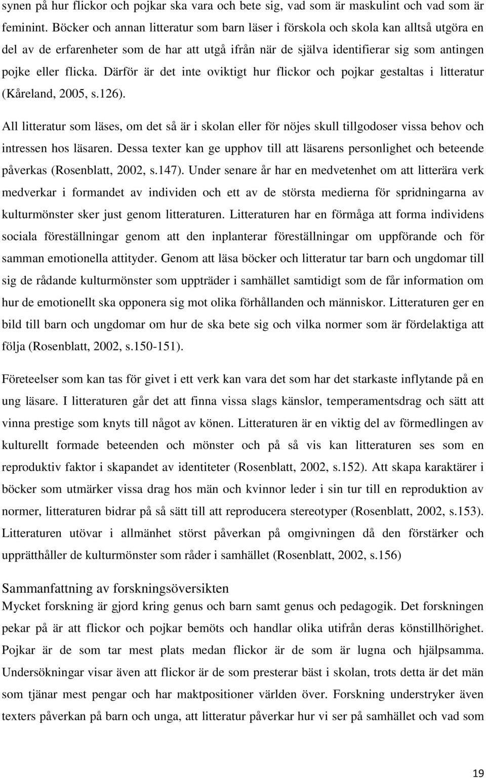 Därför är det inte oviktigt hur flickor och pojkar gestaltas i litteratur (Kåreland, 2005, s.126).