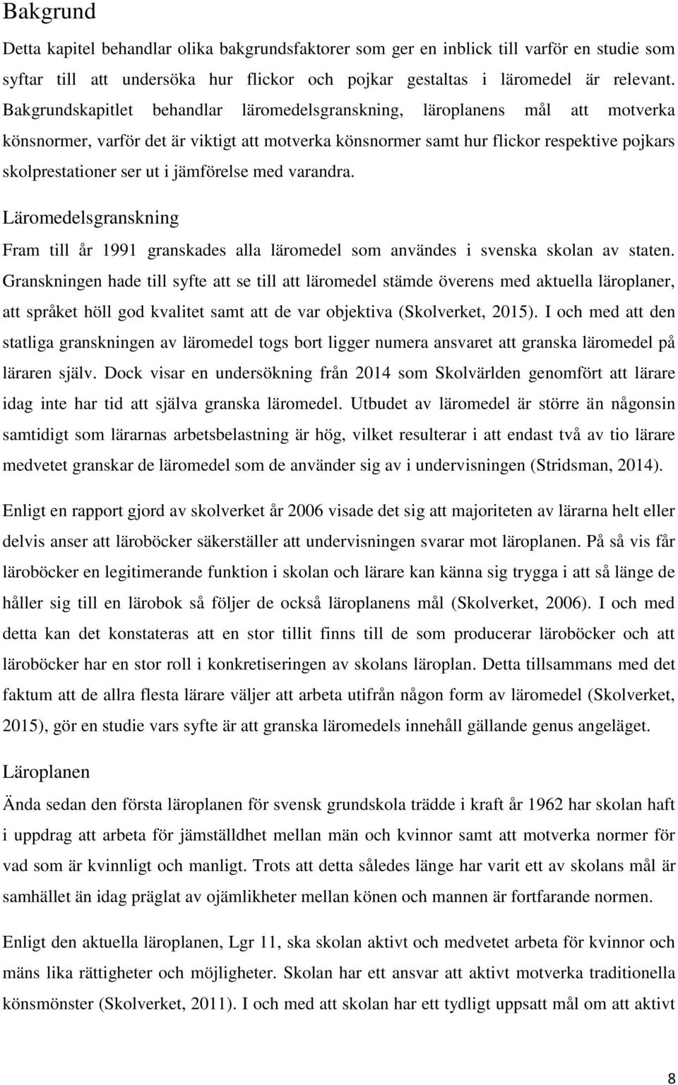 jämförelse med varandra. Läromedelsgranskning Fram till år 1991 granskades alla läromedel som användes i svenska skolan av staten.