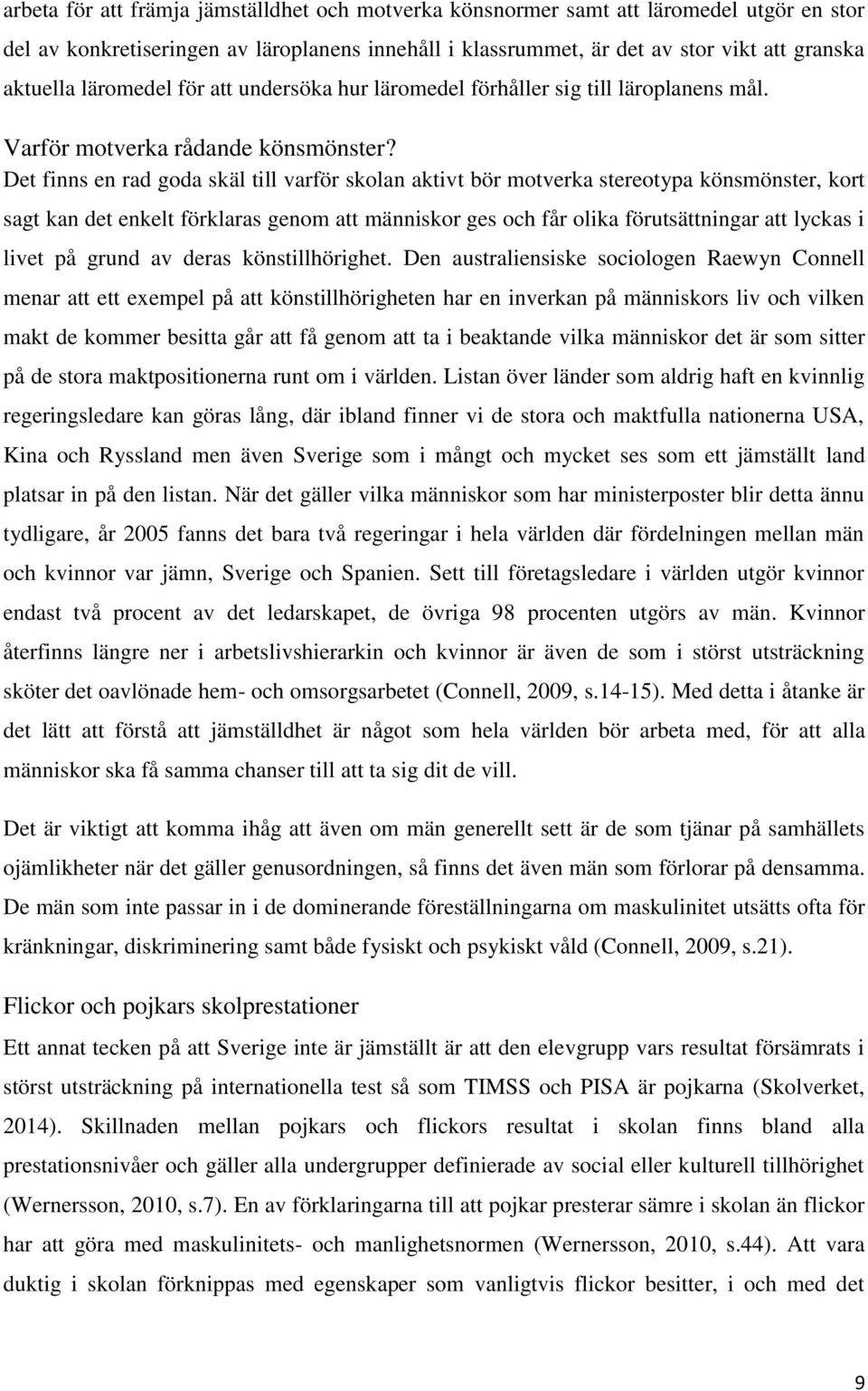 Det finns en rad goda skäl till varför skolan aktivt bör motverka stereotypa könsmönster, kort sagt kan det enkelt förklaras genom att människor ges och får olika förutsättningar att lyckas i livet