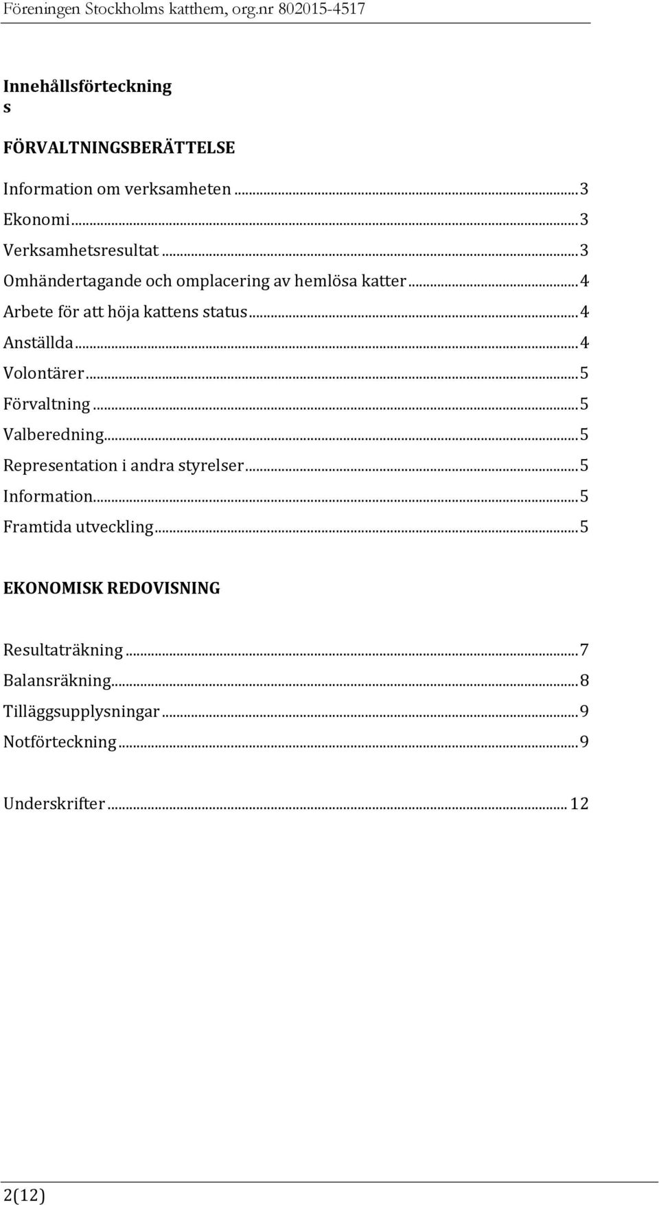 .. 4 Volontärer... 5 Förvaltning... 5 Valberedning... 5 Representation i andra styrelser... 5 Information.
