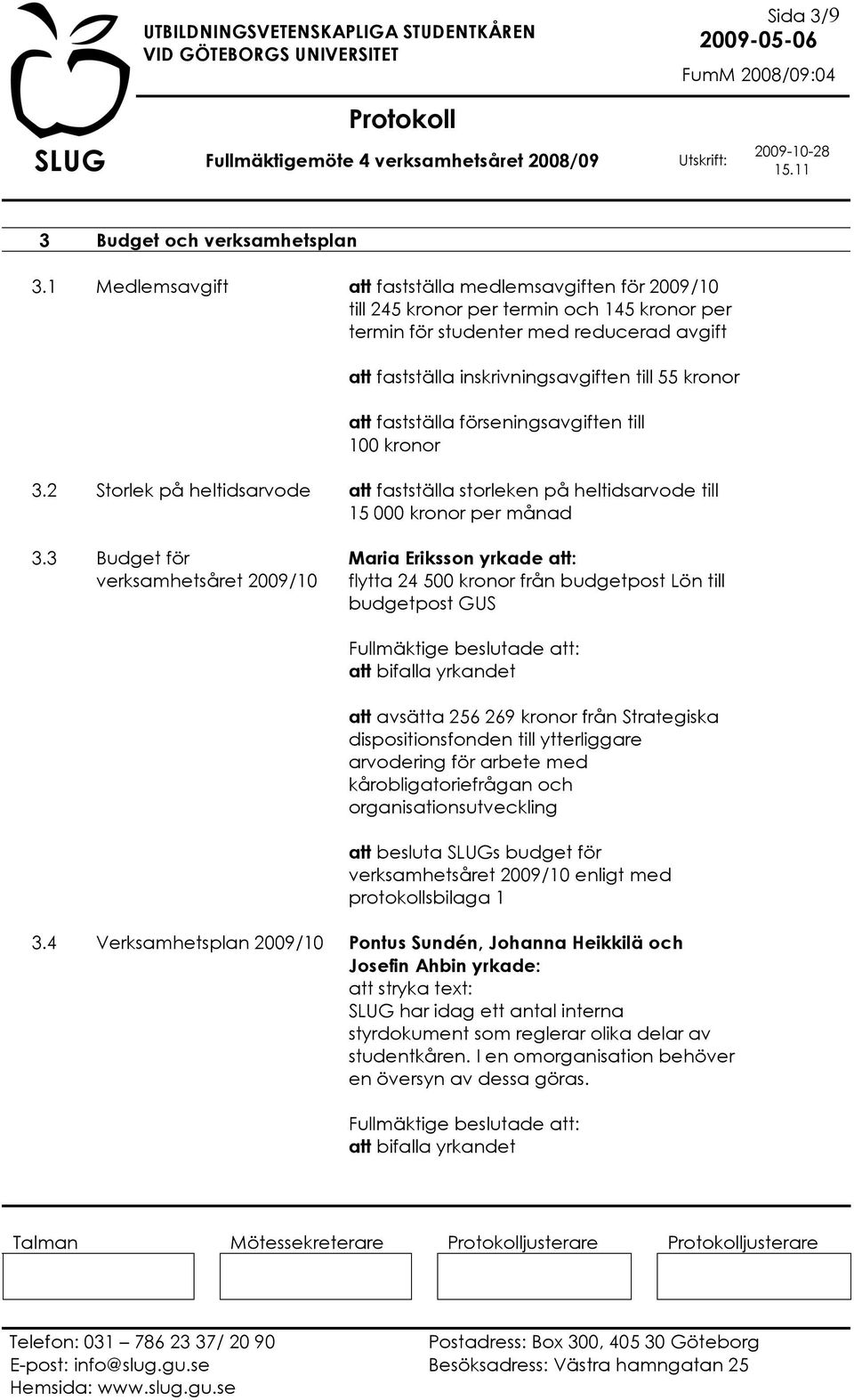 att fastställa förseningsavgiften till 100 kronor 3.2 Storlek på heltidsarvode att fastställa storleken på heltidsarvode till 15 000 kronor per månad 3.