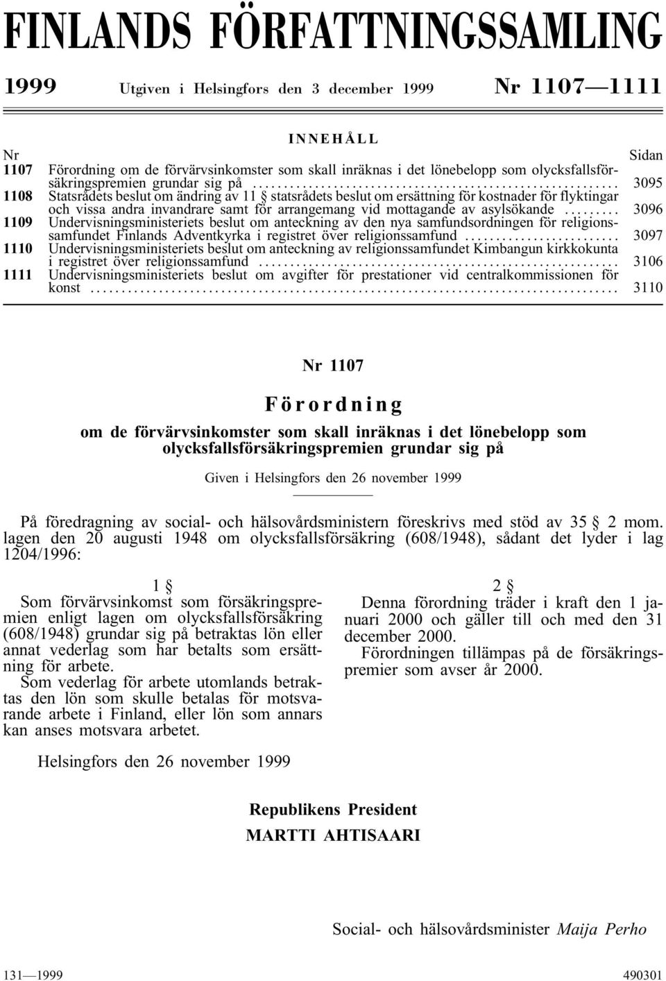 .. 3095 1108 Statsrådets beslut om ändring av 11 statsrådets beslut om ersättning för kostnader för flyktingar och vissa andra invandrare samt för arrangemang vid mottagande av asylsökande.