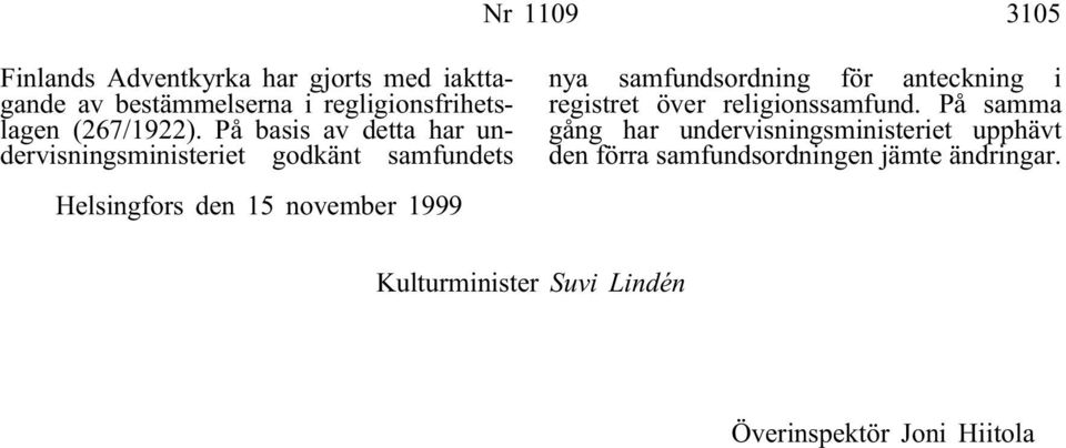 På basis av detta har undervisningsministeriet godkänt samfundets Helsingfors den 15november 1999 nya