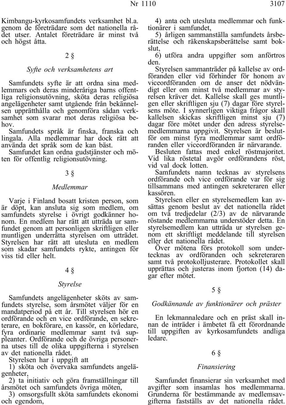 bekännelsen upprätthålla och genomföra sådan verksamhet som svarar mot deras religiösa behov. Samfundets språk är finska, franska och lingala.