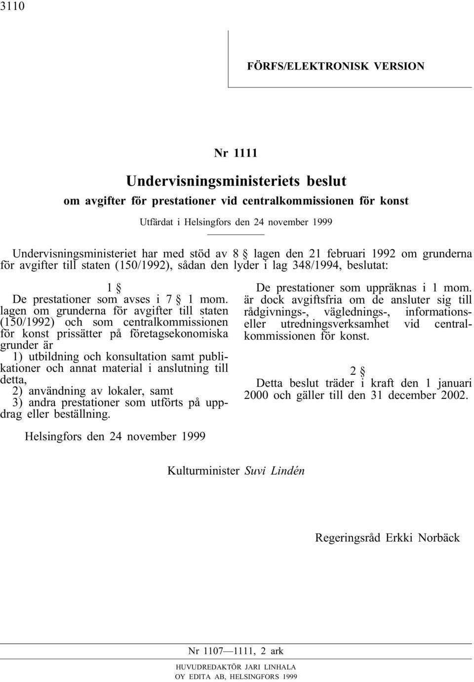 lagen om grunderna för avgifter till staten (150/1992) och som centralkommissionen för konst prissätter på företagsekonomiska grunder är 1) utbildning och konsultation samt publikationer och annat