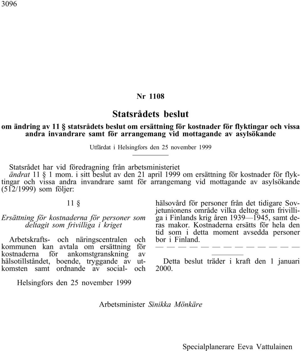 i sitt beslut av den 21 april 1999 om ersättning för kostnader för flyktingar och vissa andra invandrare samt för arrangemang vid mottagande av asylsökande (512/1999) som följer: 11 Ersättning för