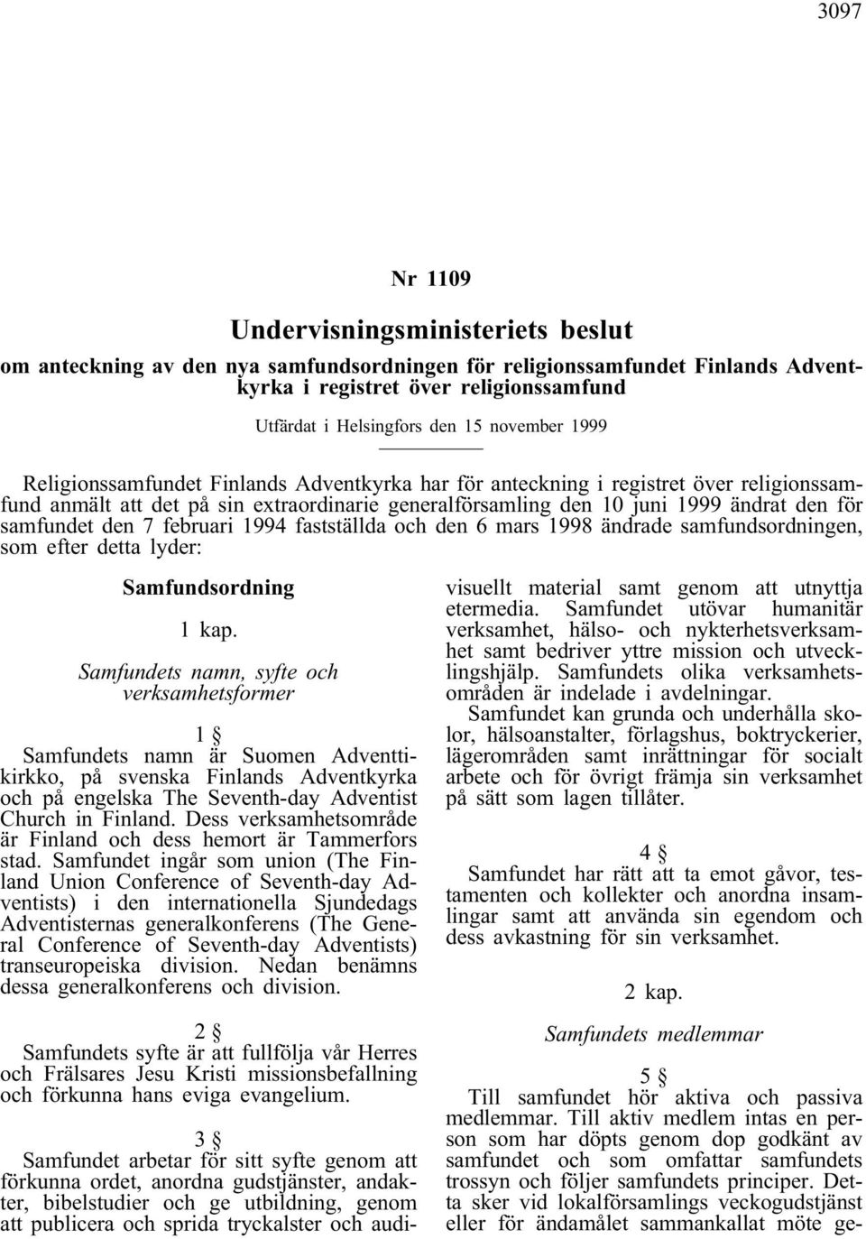 samfundet den 7 februari 1994 fastställda och den 6 mars 1998 ändrade samfundsordningen, som efter detta lyder: Samfundsordning 1 kap.