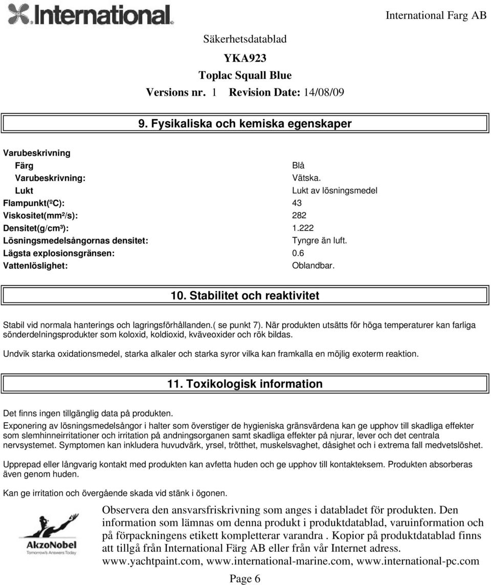 ( se punkt 7). När produkten utsätts för höga temperaturer kan farliga sönderdelningsprodukter som koloxid, koldioxid, kväveoxider och rök bildas.