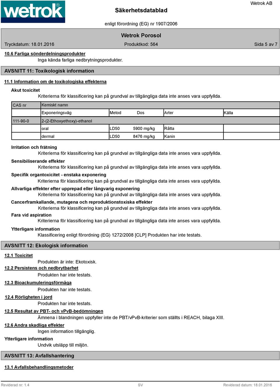 mg/kg Kanin Irritation och frätning Sensibiliserande effekter Specifik organtoxicitet - enstaka exponering Allvarliga effekter efter upprepad eller långvarig exponering Cancerframkallande, mutagena