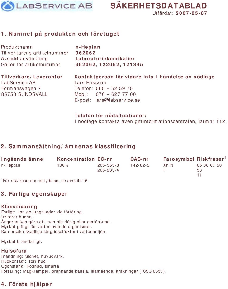362062 Laboratoriekemikalier 362062, 122062, 121345 Kontaktperson för vidare info I händelse av nödläge Lars Eriksson Telefon: 060 52 59 70 Mobil: 070 627 77 00 E-post: lars@labservice.