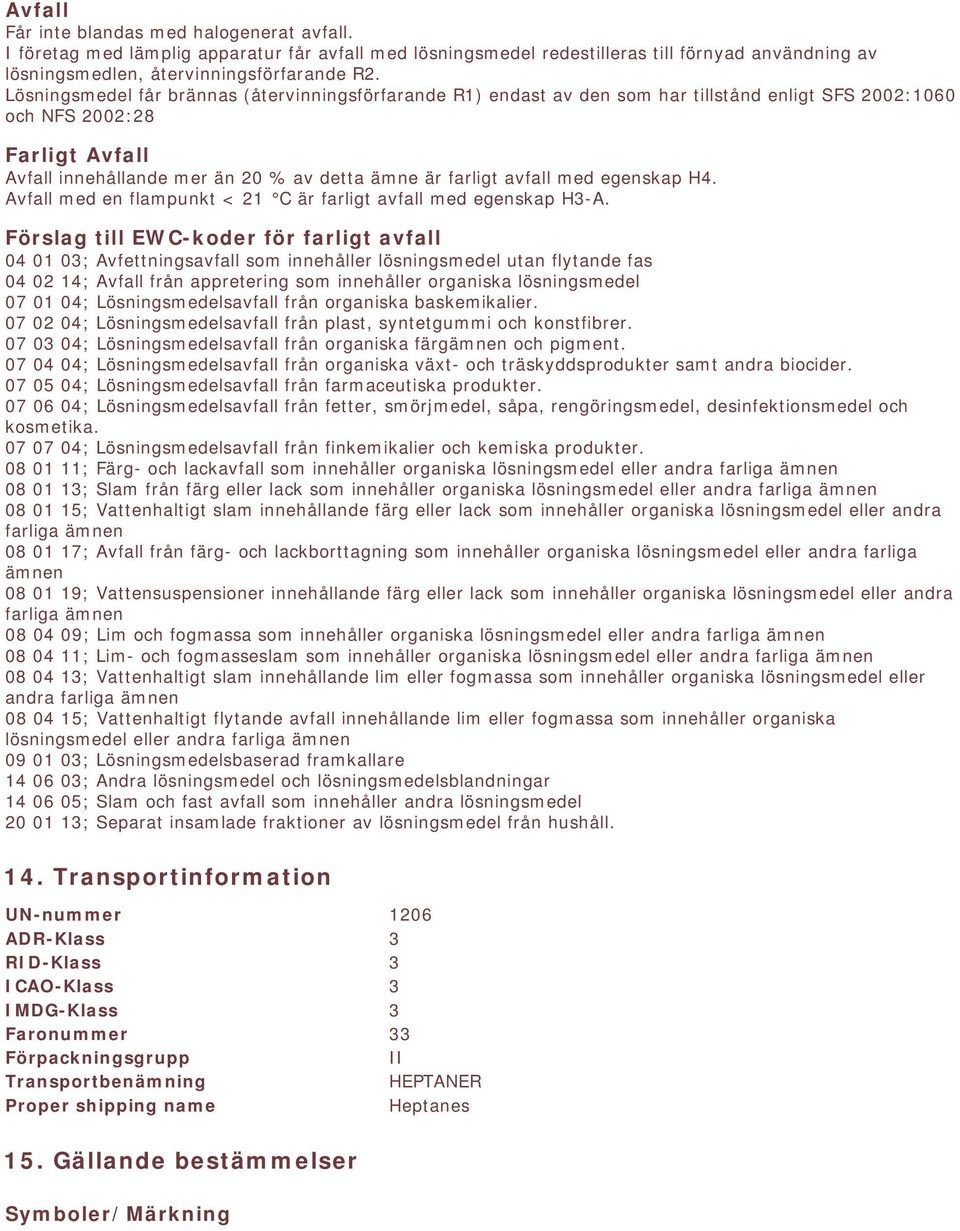 avfall med egenskap H4. Avfall med en flampunkt < 21 C är farligt avfall med egenskap H3-A.
