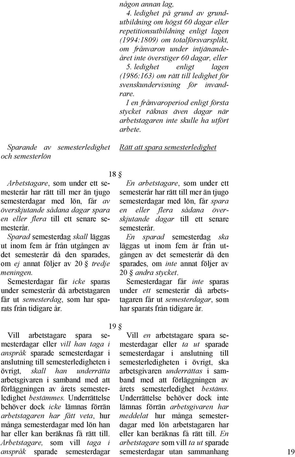 ledighet enligt lagen (1986:163) om rätt till ledighet för svenskundervisning för invandrare.