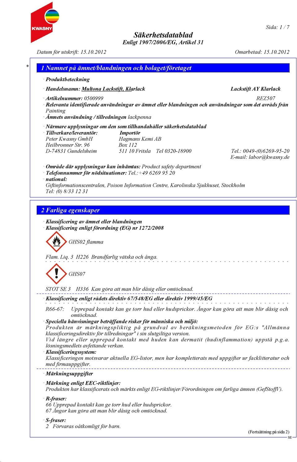 Tillverkare/leverantör: Importör Peter Kwasny GmbH Hagmans Kemi AB Heilbronner Str. 96 Box 112 D-74831 Gundelsheim 511 10 Fritsla Tel 0320-18900 Tel.: 0049-(0)6269-95-20 E-mail: labor@kwasny.