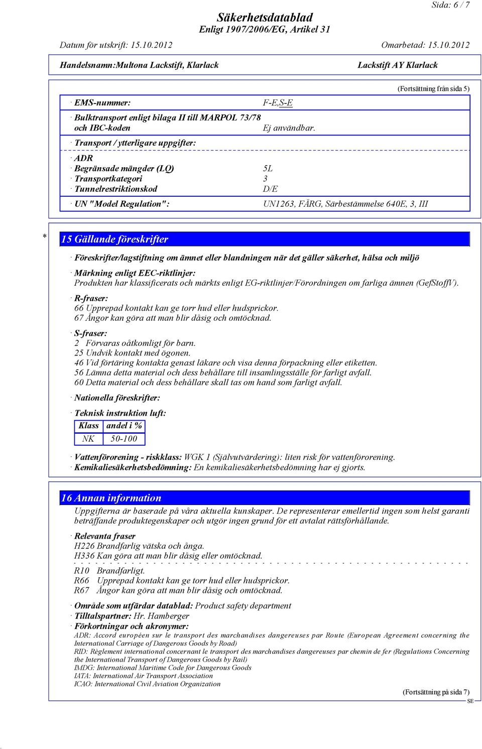 UN "Model Regulation": UN1263, FÄRG, Särbestämmelse 640E, 3, III (Fortsättning från sida 5) * 15 Gällande föreskrifter Föreskrifter/lagstiftning om ämnet eller blandningen när det gäller säkerhet,