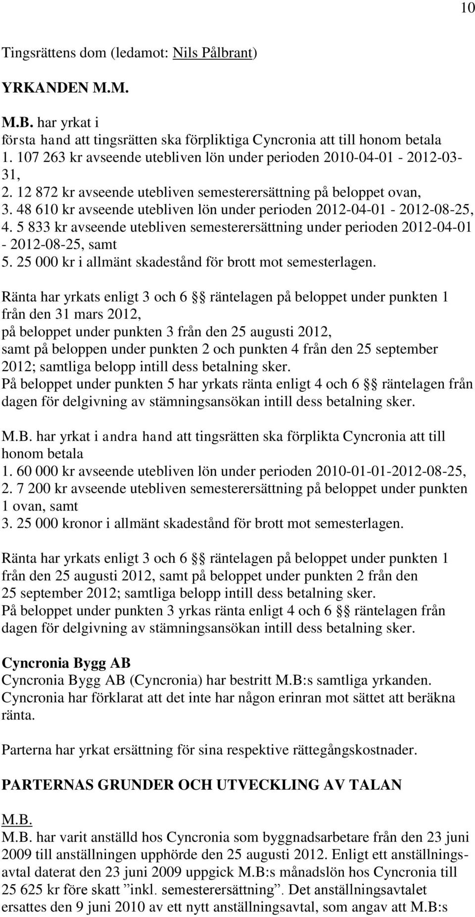 48 610 kr avseende utebliven lön under perioden 2012-04-01-2012-08-25, 4. 5 833 kr avseende utebliven semesterersättning under perioden 2012-04-01-2012-08-25, samt 5.