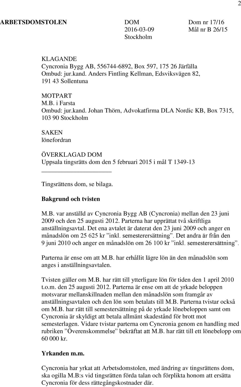Johan Thörn, Advokatfirma DLA Nordic KB, Box 7315, 103 90 Stockholm SAKEN lönefordran ÖVERKLAGAD DOM Uppsala tingsrätts dom den 5 februari 2015 i mål T 1349-13 Tingsrättens dom, se bilaga.