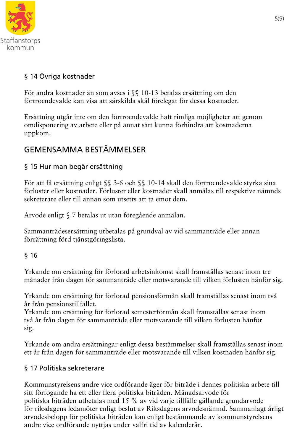 GEMENSAMMA BESTÄMMELSER 15 Hur man begär ersättning För att få ersättning enligt 3-6 och 10-14 skall den förtroendevalde styrka sina förluster eller kostnader.