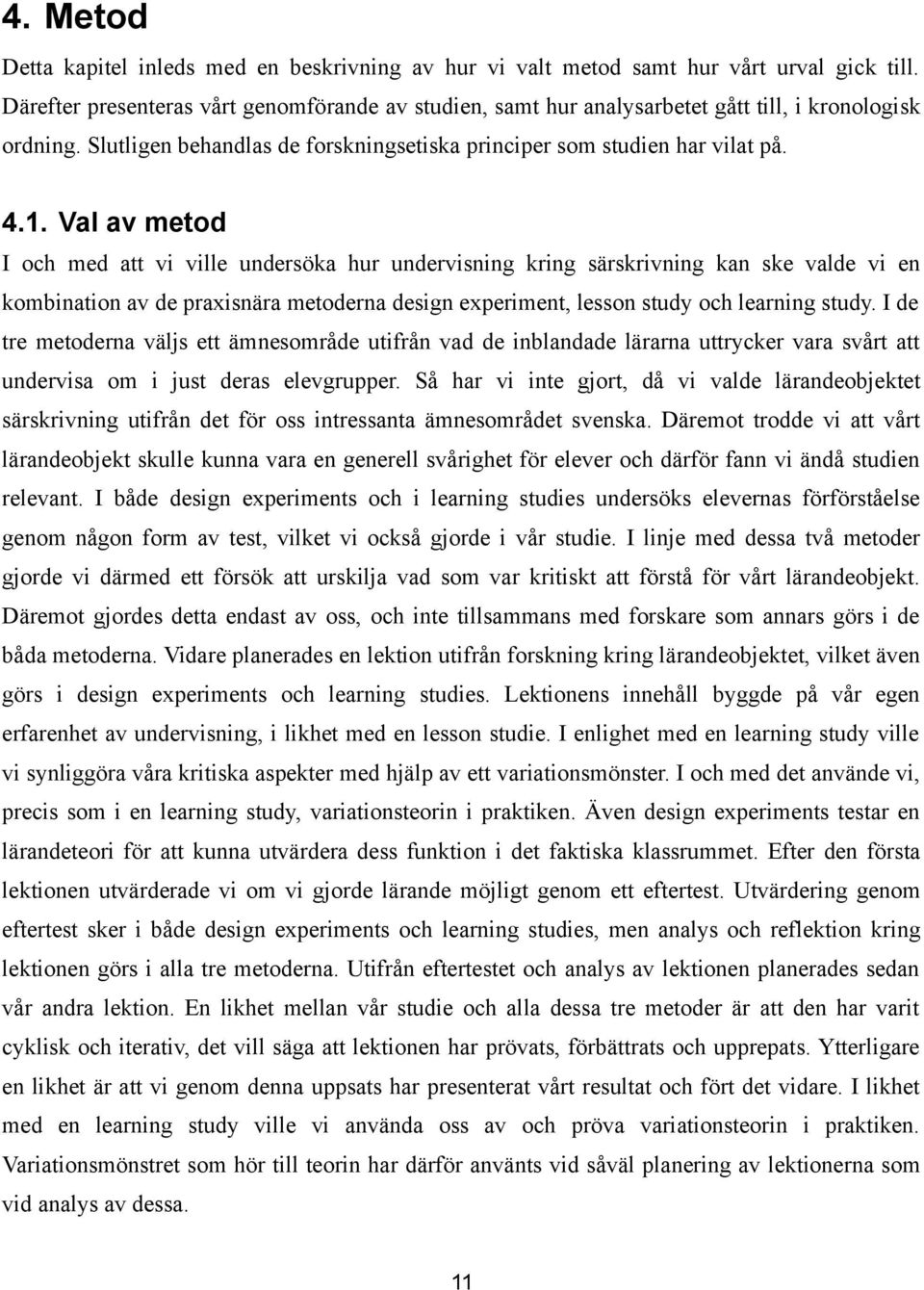 Val av metod I och med att vi ville undersöka hur undervisning kring särskrivning kan ske valde vi en kombination av de praxisnära metoderna design experiment, lesson study och learning study.