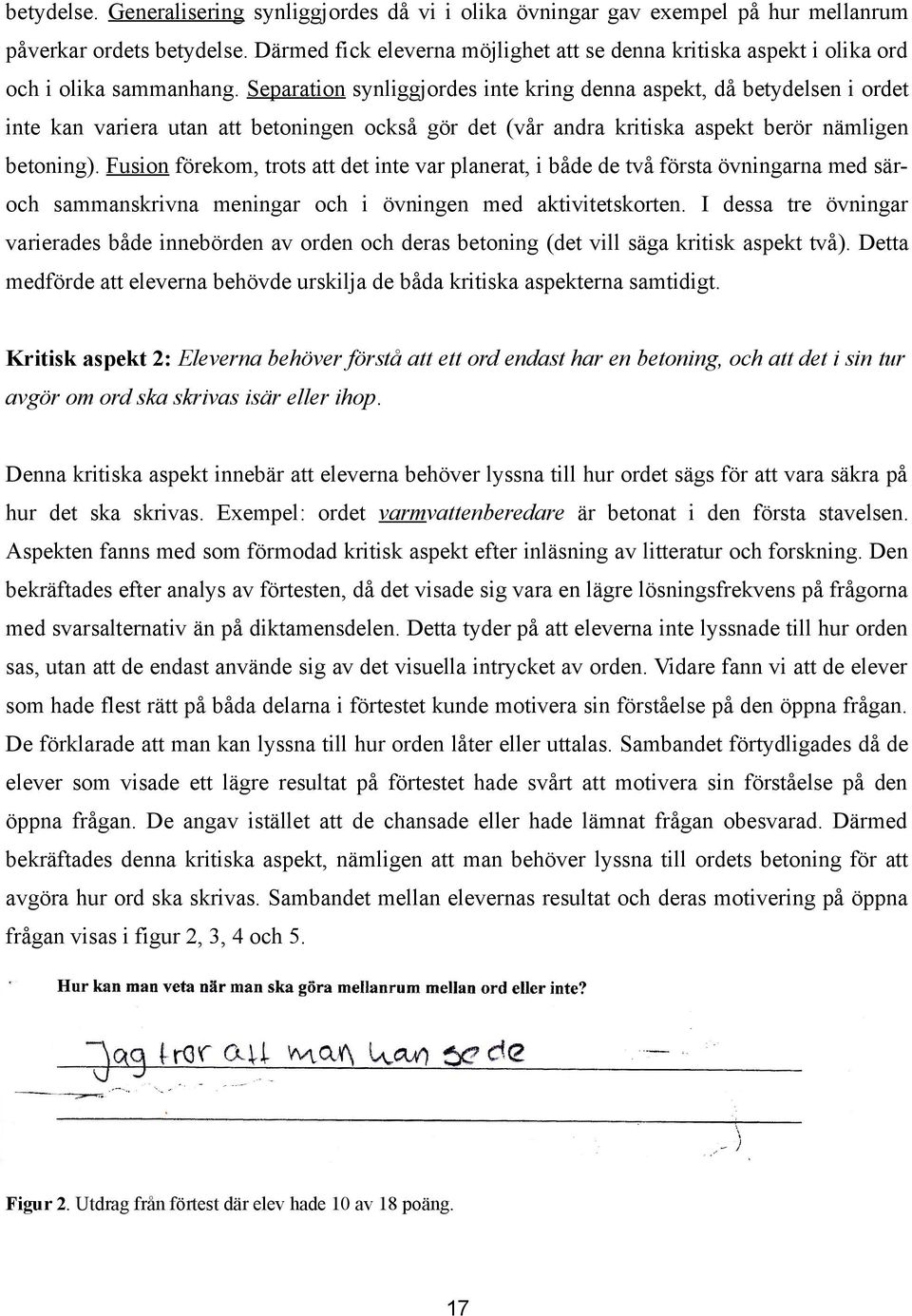 Separation synliggjordes inte kring denna aspekt, då betydelsen i ordet inte kan variera utan att betoningen också gör det (vår andra kritiska aspekt berör nämligen betoning).