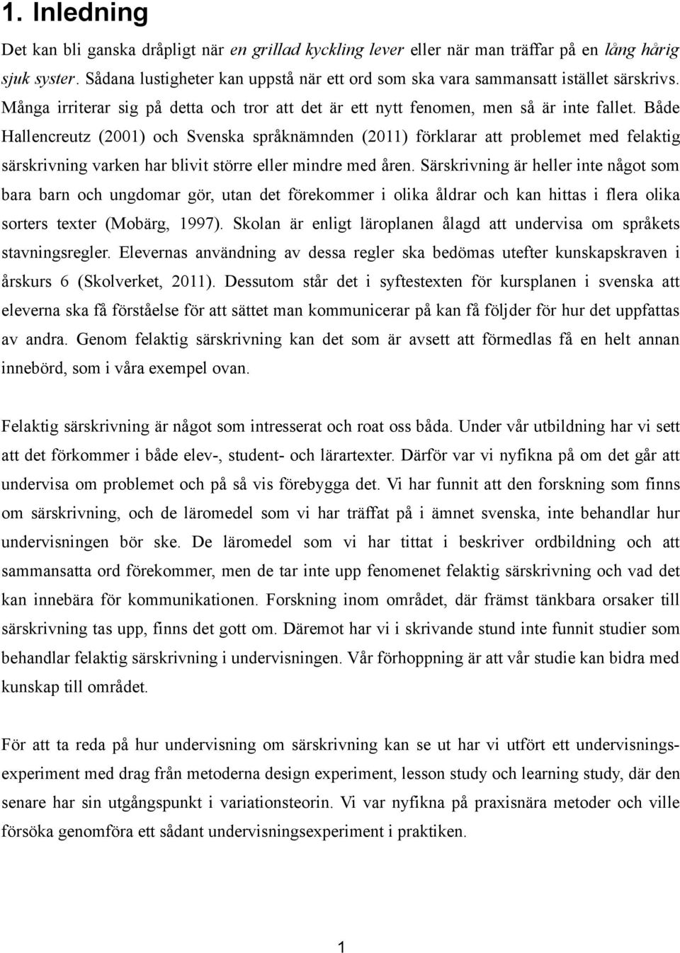 Både Hallencreutz (2001) och Svenska språknämnden (2011) förklarar att problemet med felaktig särskrivning varken har blivit större eller mindre med åren.